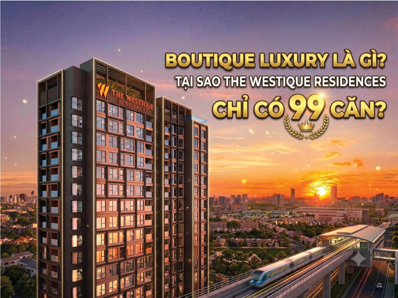 Boutique Luxury Là Gì? Tại Sao The Westique Residences Chỉ Có 99 Căn?